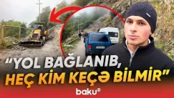 Dağdan qopan torpaq 8 kəndi bir anda çıxılmaz vəziyyətdə qoydu - Baku TV